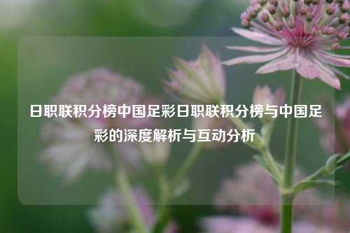 日职联积分榜中国足彩日职联积分榜与中国足彩的深度解析与互动分析
