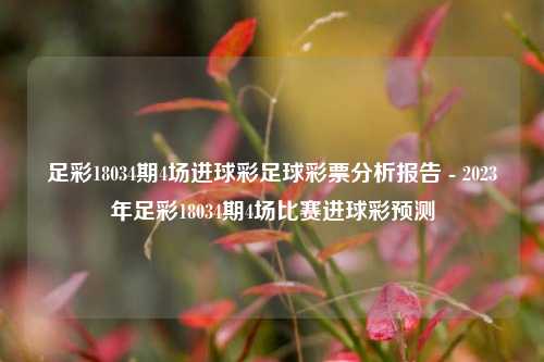 足彩18034期4场进球彩足球彩票分析报告 - 2023年足彩18034期4场比赛进球彩预测