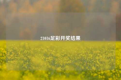 21016足彩开奖结果