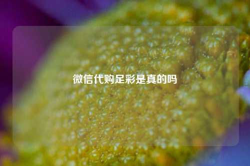 微信代购足彩是真的吗