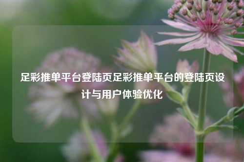 足彩推单平台登陆页足彩推单平台的登陆页设计与用户体验优化