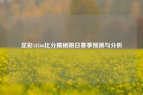 足彩18166比分揭秘明日赛事预测与分析