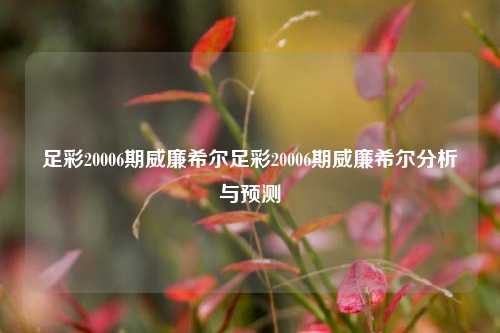 足彩20006期威廉希尔足彩20006期威廉希尔分析与预测