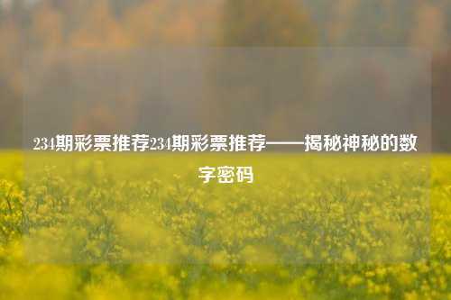 234期彩票推荐234期彩票推荐——揭秘神秘的数字密码