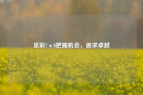 足彩7×8把握机会，追求卓越